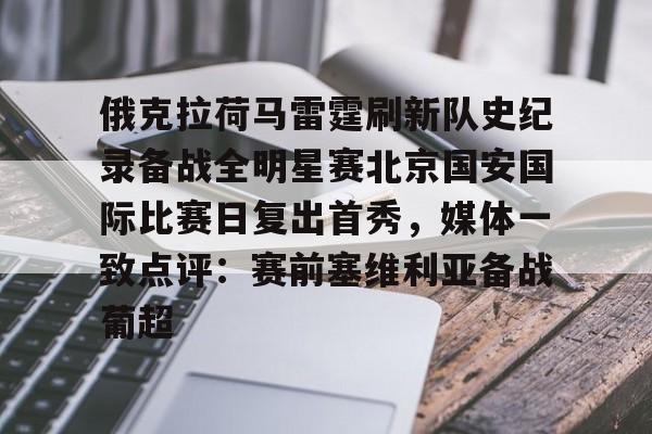 JBO竞博体育-包含俄克拉荷马雷霆刷新队史纪录备战全明星赛北京国安国际比赛日复出首秀，媒体一致点评：赛前塞维利亚备战葡超的词条