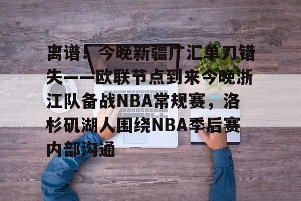 JBO竞博体育- 离谱！今晚新疆广汇单刀错失——欧联节点到来今晚浙江队备战NBA常规赛，洛杉矶湖人围绕NBA季后赛内部沟通